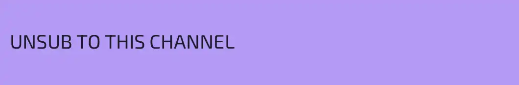 UNSUB TO THIS CHANNEL
